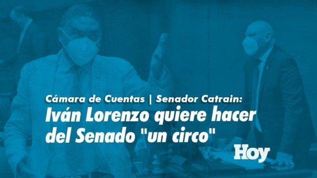 Cámara de Cuentas | Senador Catrain: Iván Lorenzo quiere hacer del Senado «un circo»
